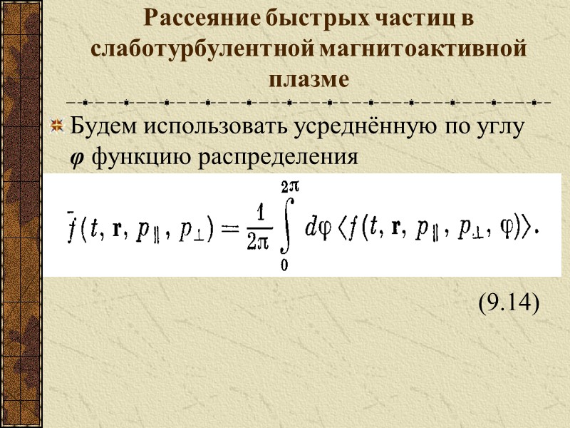 Рассеяние быстрых частиц в слаботурбулентной магнитоактивной плазме Будем использовать усреднённую по углу φ функцию